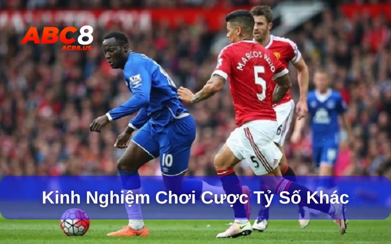 Cược Tỷ Số Khác Là Gì Trong Cá Cược Bóng Đá? Cược tỷ số khác là gì và những kinh nghiệm hữu ích