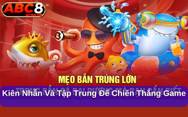 Cách Chơi Game Bắn Cá Online Dễ Thắng Từ Cao Thủ Kiên nhẫn và tập trung để chiến thắng game