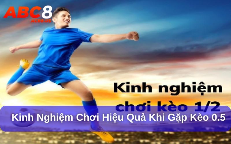 Kèo 0.5 Là Gì? Hướng Dẫn Cách Đọc Và Kinh Nghiệm Chơi Kèo Kinh nghiệm chơi hiệu quả khi gặp kèo 0.5