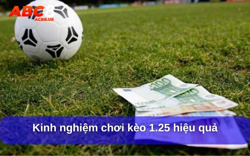 Kèo 1.25 Là Gì? Kinh Nghiệm Soi Kèo Hiệu Quả Kinh nghiệm chơi kèo 1.25 hiệu quả