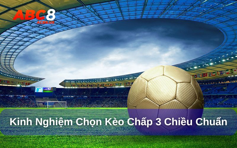 Kinh nghiệm chọn kèo chấp 3 chiều