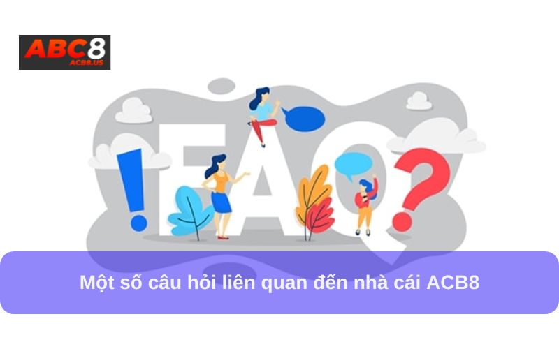 FAQ Một số câu hỏi liên quan đến nhà cái ACB8