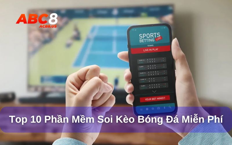 Tổng hợp 10 phần mềm soi kèo bóng đá miễn phí uy tín Top phần mềm soi kèo bóng đá miễn phí hữu ích nhất