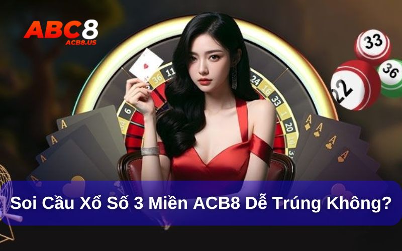 Soi cầu xổ số 3 miền - Thử thách vận may từ những con số Soi cầu xổ số tại acb8 tăng cơ hội chọn đúng số