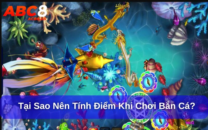 Làm Sao Để Tính Toán Số Điểm Khi Bắn Cá? Tìm Hiểu Ngay Tại sao nên tính điểm khi chơi bắn cá?