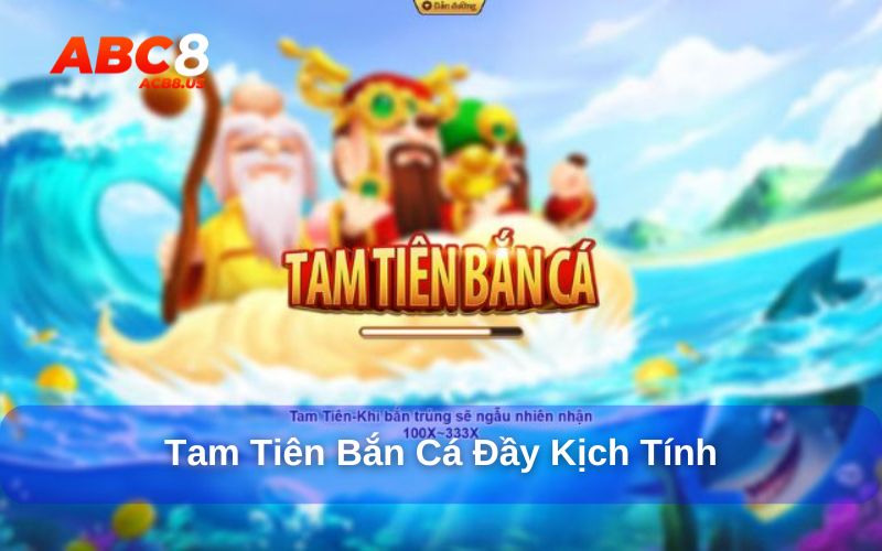 Top 10 game bắn cá đổi thưởng uy tín nhất hiện nay Tam tiên bắn cá đầy kịch tính