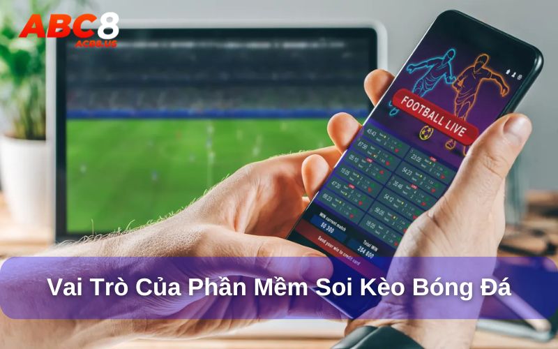 Tổng hợp 10 phần mềm soi kèo bóng đá miễn phí uy tín Vai trò của phần mềm soi kèo bóng đá