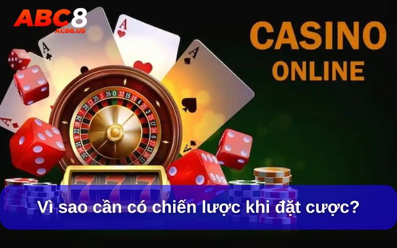 Hướng Dẫn Cách Đặt Cược Hiệu Quả & Tránh Rủi Ro Khi Chơi Vì sao cần có chiến lược khi đặt cược?