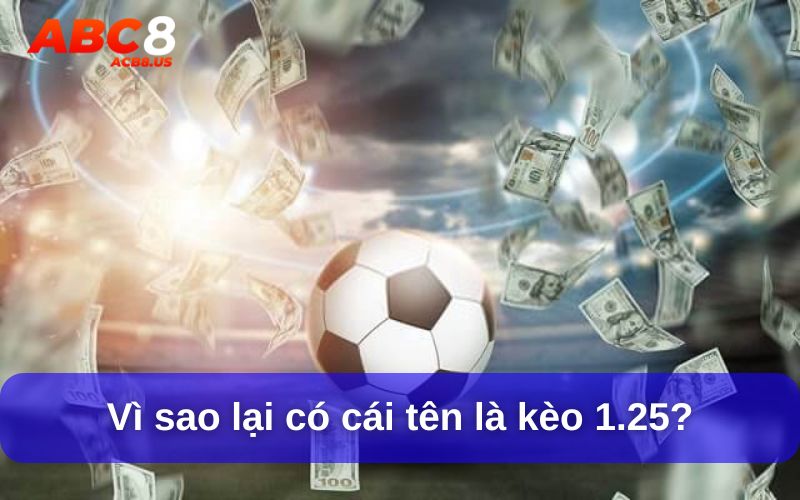 Kèo 1.25 Là Gì? Kinh Nghiệm Soi Kèo Hiệu Quả Vì sao lại có cái tên là kèo 1.25?