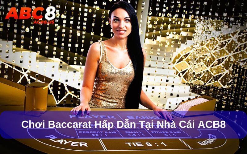 Baccarat - Game Bài Châu Âu Siêu Hấp Dẫn Tại ACB8 Chơi game bài siêu hấp dẫn tại ACB8