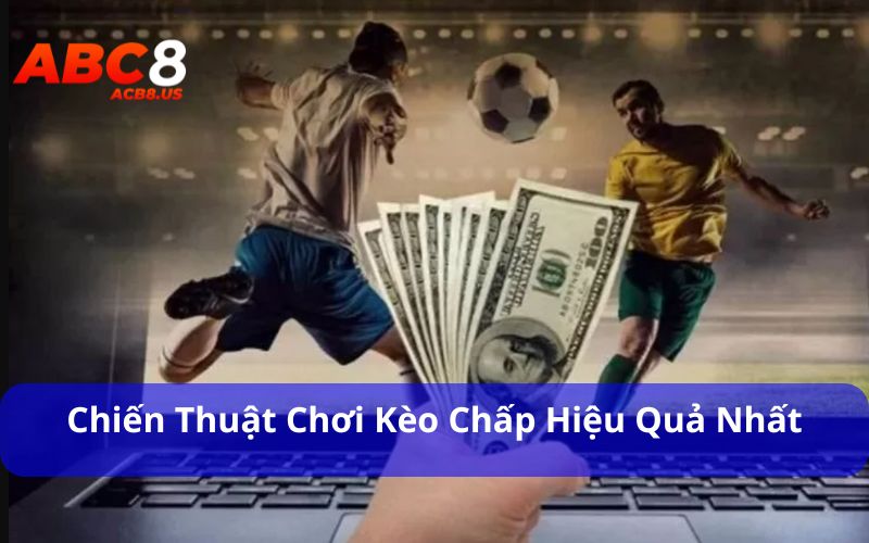 Tìm Hiểu Các Loại Kèo Cược Chấp Trong Cá Cược Thể Thao Chiến thuật chơi kèo chấp hiệu quả nhất