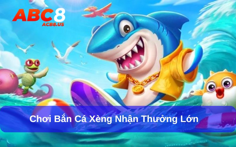 Bắn Cá Xèng – Hướng Dẫn Cách Chơi Chi Tiết Và Hiệu Quả Tại ACB8 Chơi bắn cá xèng nhận thưởng lớn ngay hôm nay