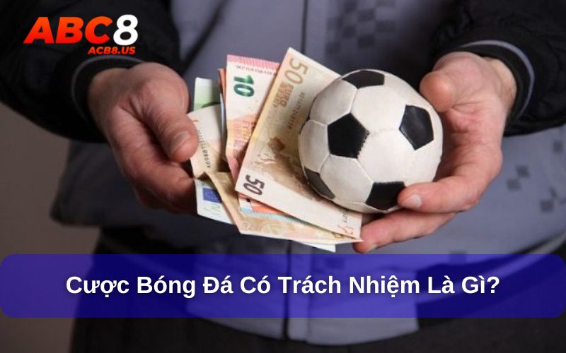 Cược Bóng Đá Có Trách Nhiệm - Chơi Vui Cược An Toàn Tại ACB8 Cược bóng đá có trách nhiệm có nghĩa là gì?