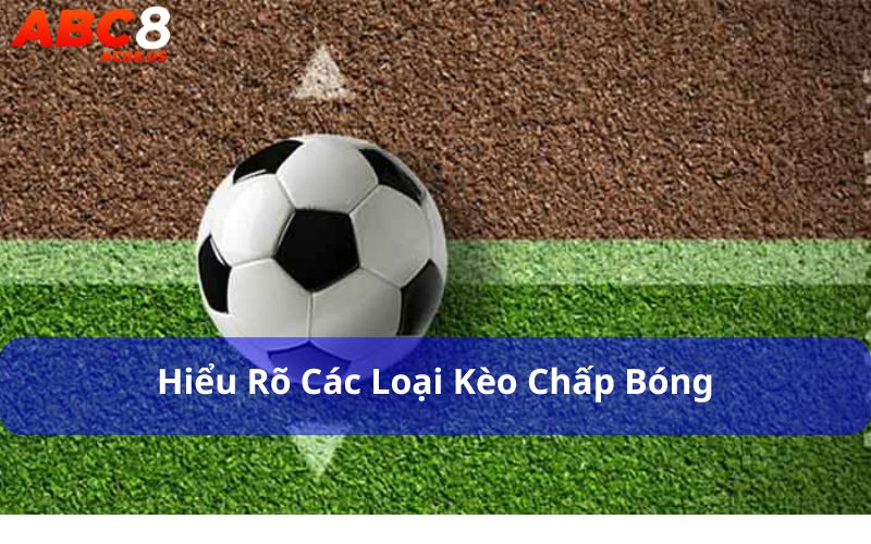 Mẹo Bắt Kèo Chấp Bóng Giúp Tối Ưu Lợi Nhuận Cá Cược Người chơi cần hiểu về các kèo chấp bóng