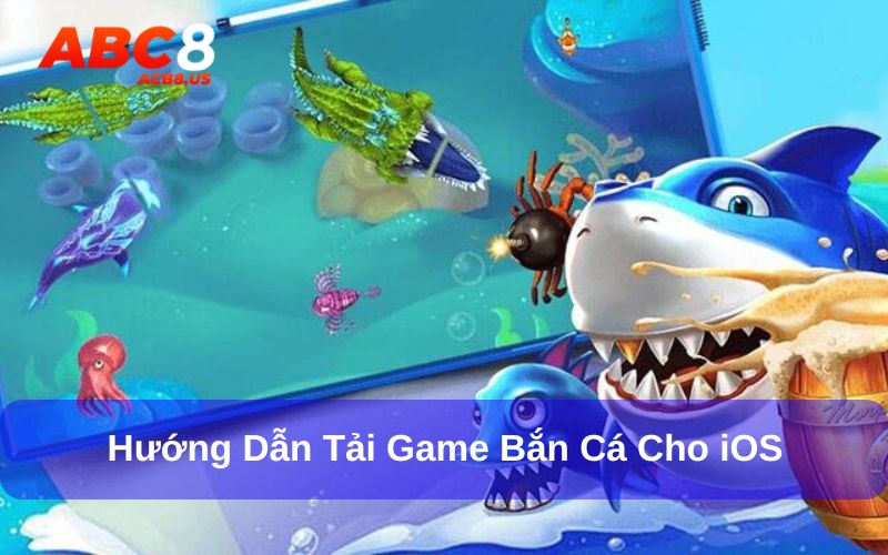 Hướng Dẫn Tải Game Bắn Cá Đổi Tiền Thật Nhanh, Đơn Giản Tải game bắn cá về hệ điều hành iOS