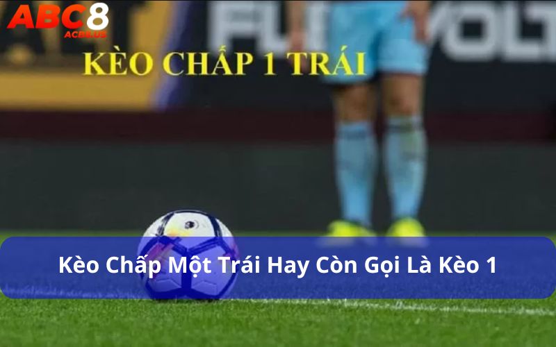 Hướng Dẫn Chơi Kèo Châu Á: Bí Quyết Thắng Lớn Trong Cá Cược Kèo chấp một trái hay còn gọi là kèo 1