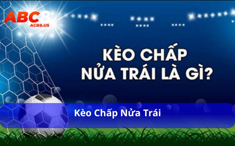 Tìm Hiểu Các Loại Kèo Cược Chấp Trong Cá Cược Thể Thao Kèo chấp nửa trái