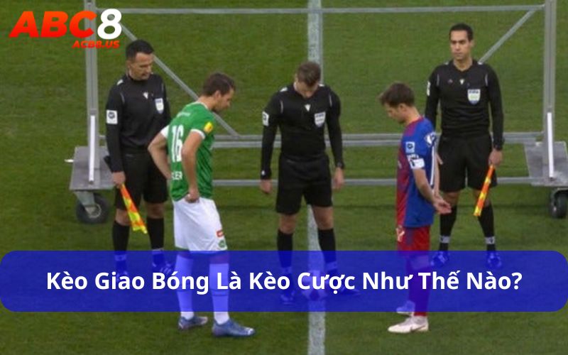 Kèo Giao Bóng - Loại Kèo Cá Cược Đơn Giản Nhưng Hấp Dẫn Kèo giao bóng là kèo cược như thế nào?