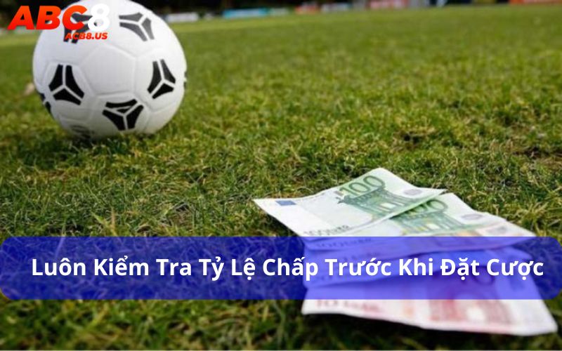 Hướng Dẫn Chơi Kèo Châu Á: Bí Quyết Thắng Lớn Trong Cá Cược Hãy luôn kiểm tra tỷ lệ chấp trước khi đặt cược