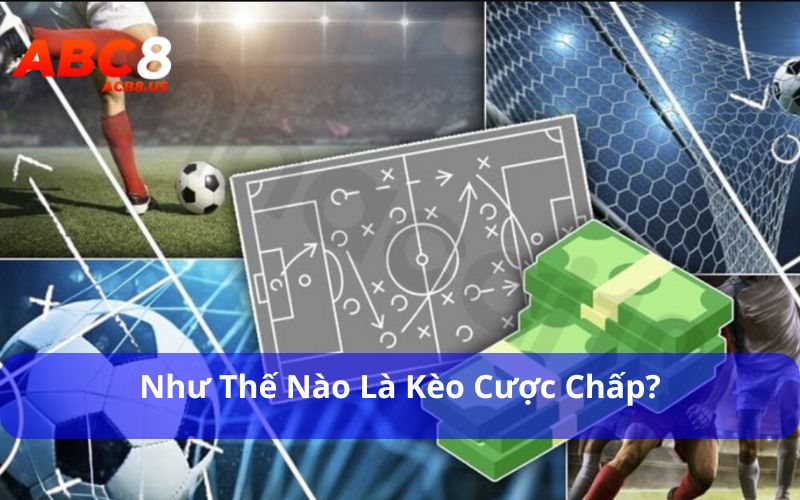 Tìm Hiểu Các Loại Kèo Cược Chấp Trong Cá Cược Thể Thao Như thế nào là kèo cược chấp?