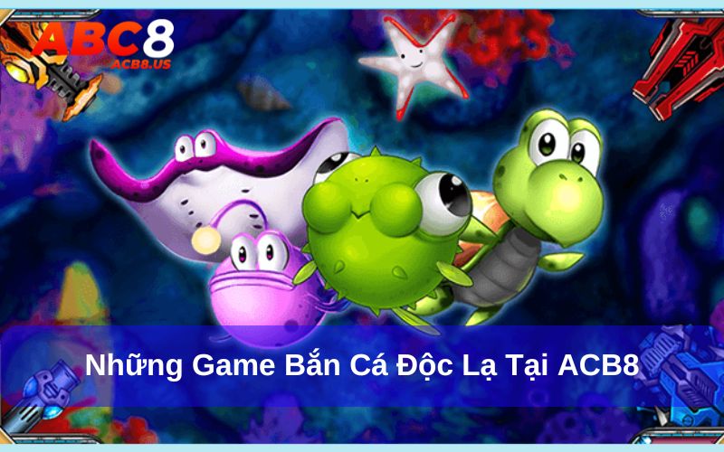 Top Những Game Bắn Cá Hay Nhất - 10 Game Bắn Cá Nên Thử Những game bắn cá độc lạ tại ACB8