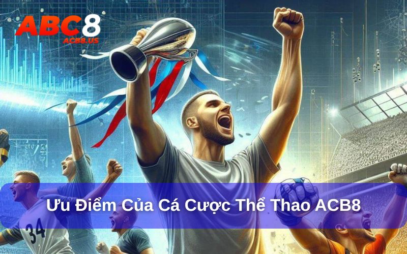 Cá Cược Thể Thao ACB8 Cùng Tham Gia Sự Kiện Hot 2025 Ưu điểm vượt trội của cá cược thể thao ACB8