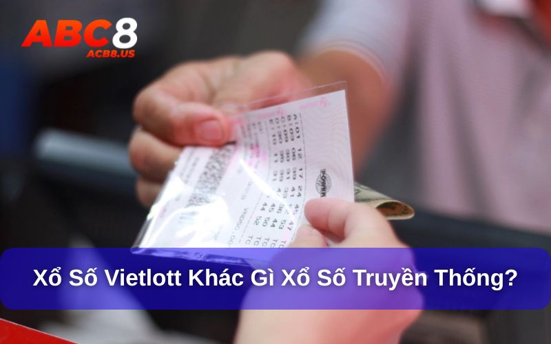 Vietlott Là Gì? Bí Quyết Chơi Vietlott ACB8 Dễ Thắng Lớn Vietlott và xổ số truyền thống có những điểm khác biệt
