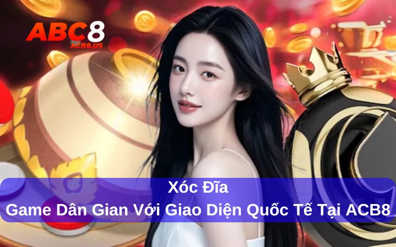 Xóc Đĩa - Trò Chơi Dân Gian Với Giao Diện Quốc Tế Tại ACB8 Game xóc đĩa siêu hấp dẫn