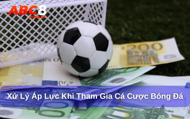 Cược Bóng Đá Có Trách Nhiệm - Chơi Vui Cược An Toàn Tại ACB8 Xử lý áp lực khi tham gia cá cược bóng đá ACB8